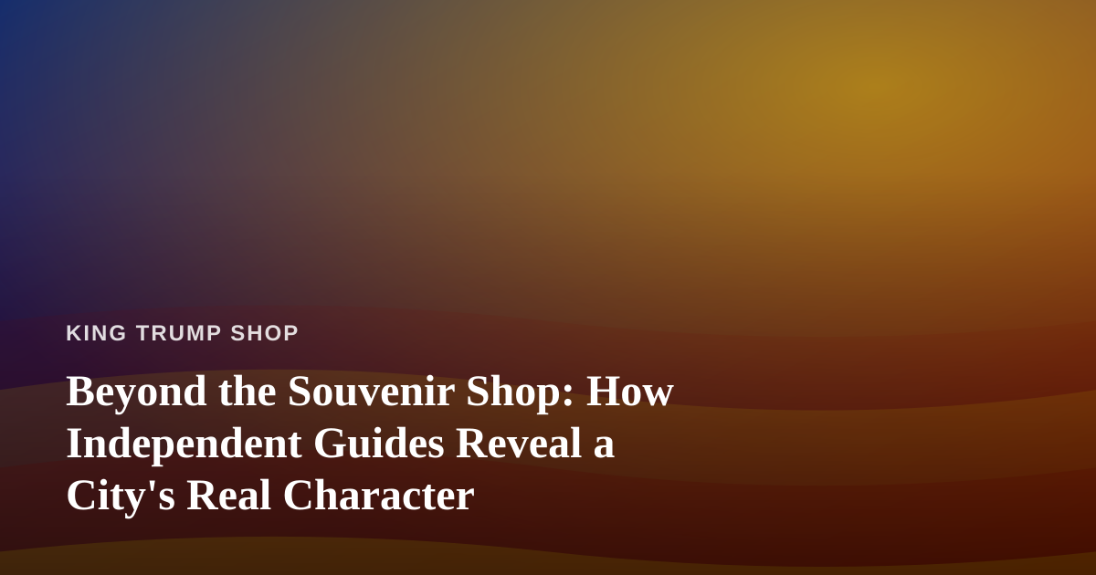 Beyond the Souvenir Shop: How Independent Guides Reveal a City’s Real Character