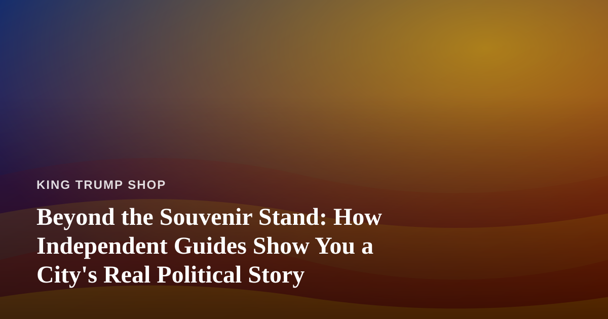 Beyond the Souvenir Stand: How Independent Guides Show You a City’s Real Political Story