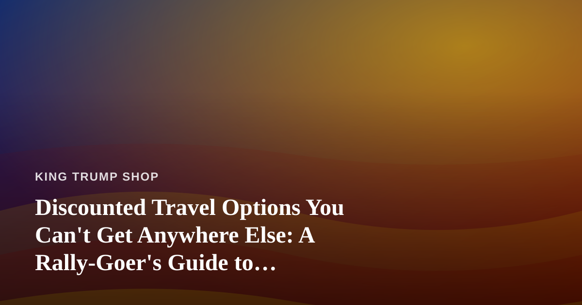 Discounted Travel Options You Can’t Get Anywhere Else: A Rally-Goer’s Guide to Traveling Smart