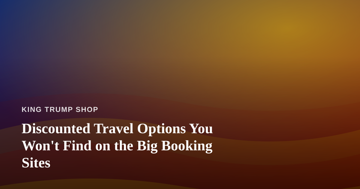 Discounted Travel Options You Won’t Find on the Big Booking Sites
