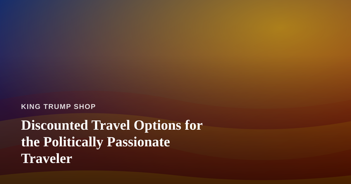 Discounted Travel Options for the Politically Passionate Traveler