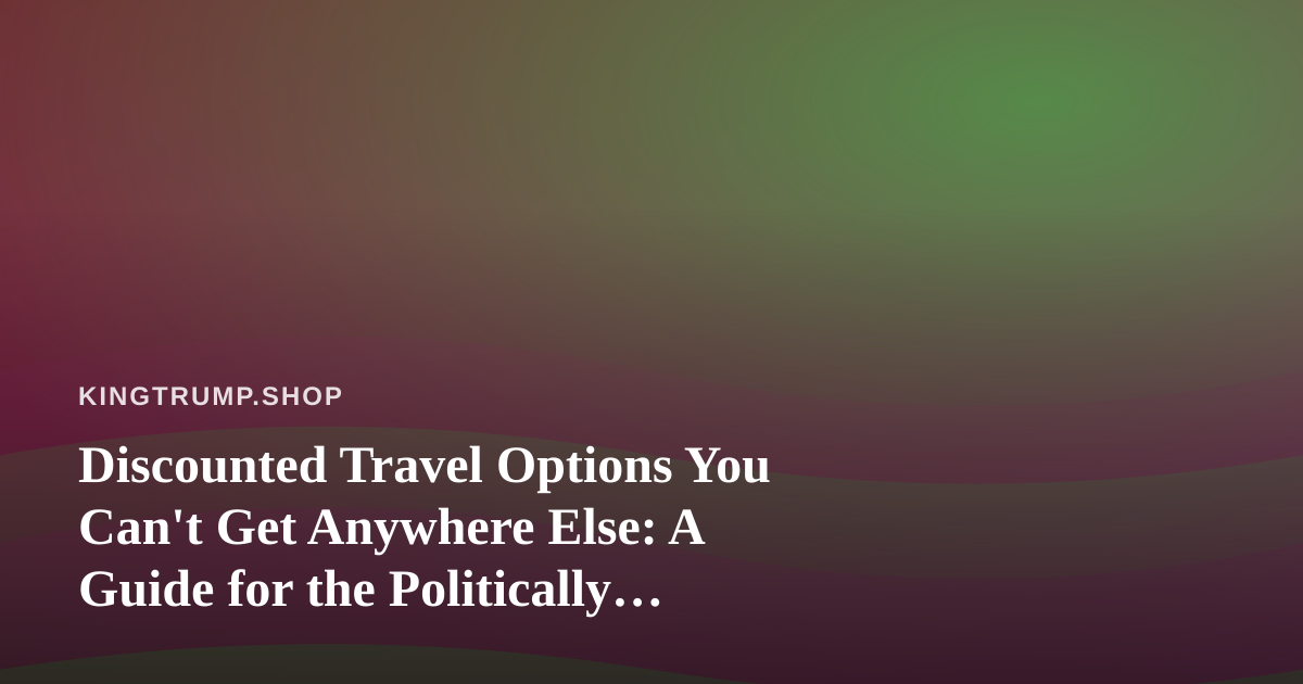 Discounted Travel Options You Can’t Get Anywhere Else: A Guide for the Politically Engaged Traveler