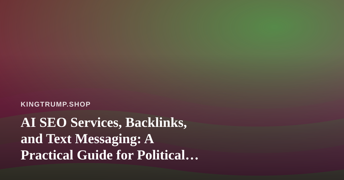 AI SEO Services, Backlinks, and Text Messaging: A Practical Guide for Political Merchandise Stores