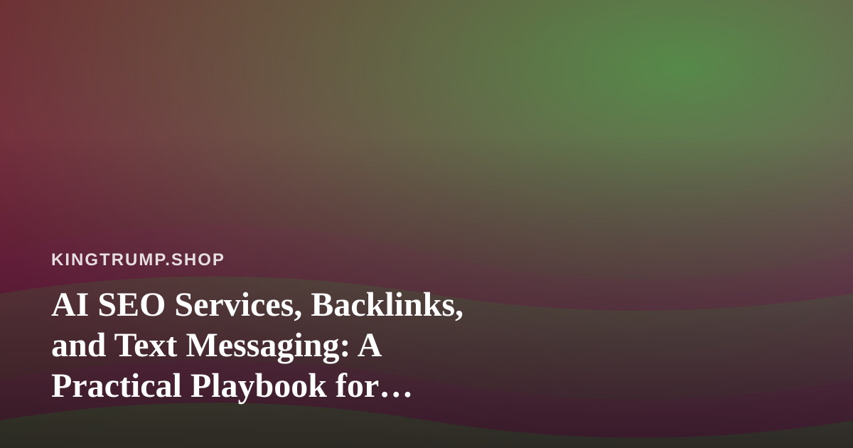AI SEO Services, Backlinks, and Text Messaging: A Practical Playbook for Political Merchandise Stores