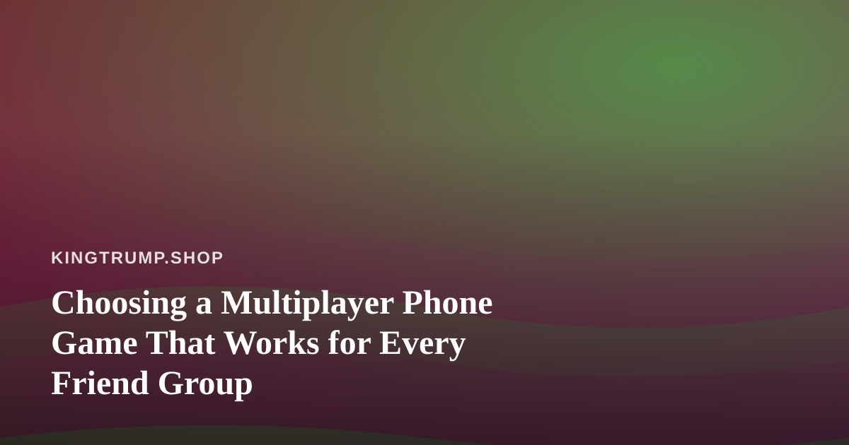 Choosing a Multiplayer Phone Game That Works for Every Friend Group