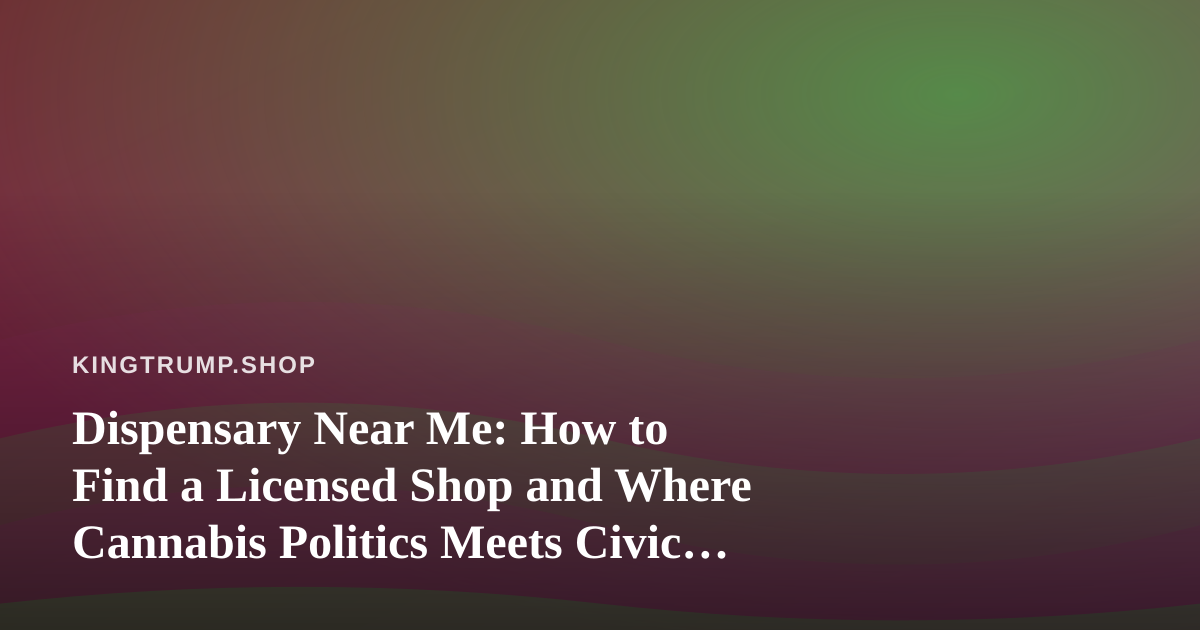 Dispensary Near Me: How to Find a Licensed Shop and Where Cannabis Politics Meets Civic Merchandise