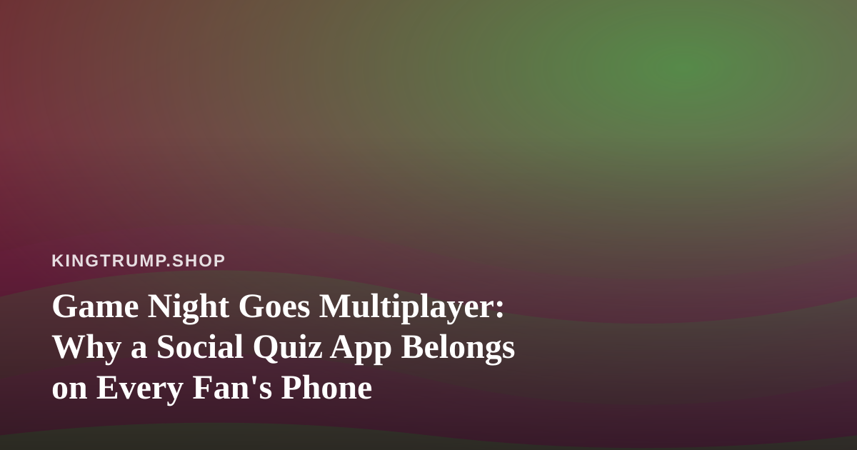 Game Night Goes Multiplayer: Why a Social Quiz App Belongs on Every Fan’s Phone