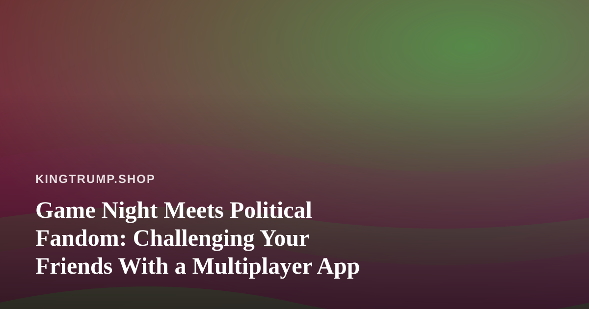 Game Night Meets Political Fandom: Challenging Your Friends With a Multiplayer App