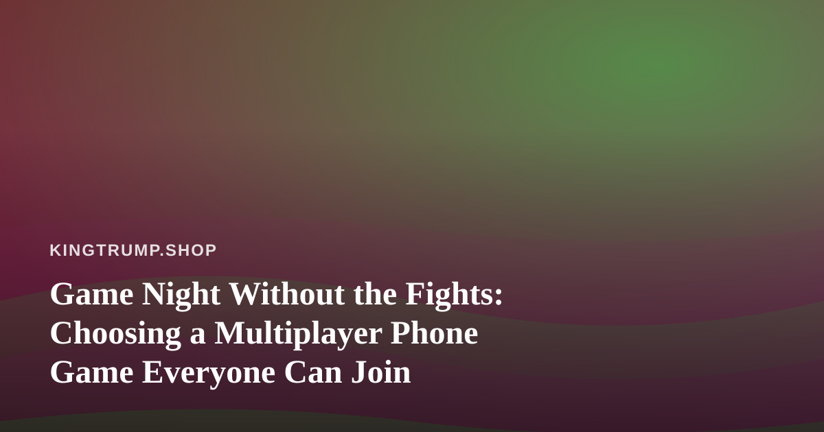 Game Night Without the Fights: Choosing a Multiplayer Phone Game Everyone Can Join