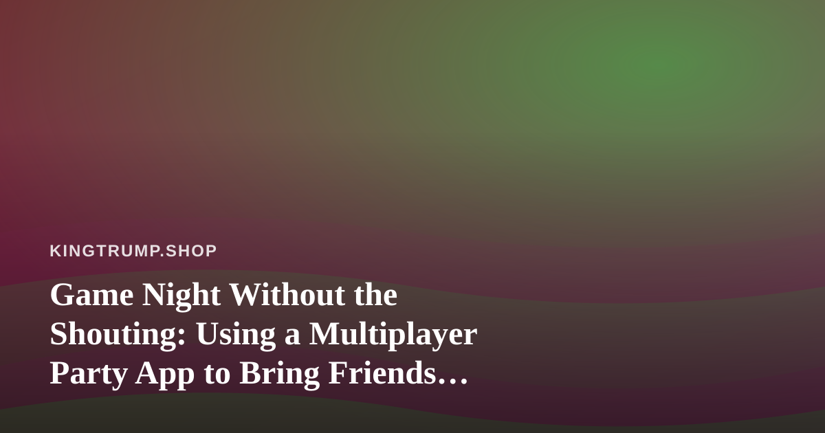 Game Night Without the Shouting: Using a Multiplayer Party App to Bring Friends Together