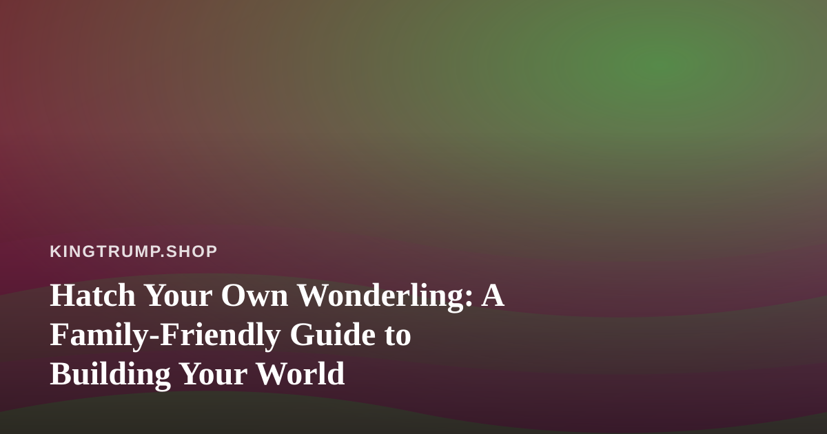 Hatch Your Own Wonderling: A Family-Friendly Guide to Building Your World