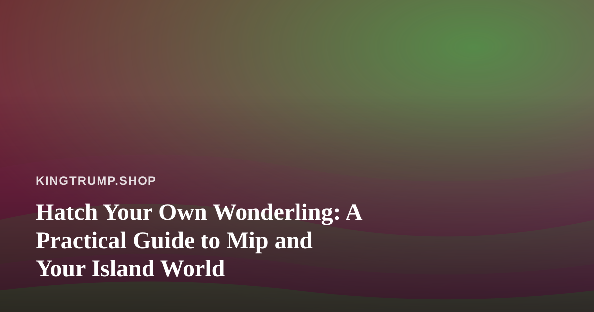 Hatch Your Own Wonderling: A Practical Guide to Mip and Your Island World