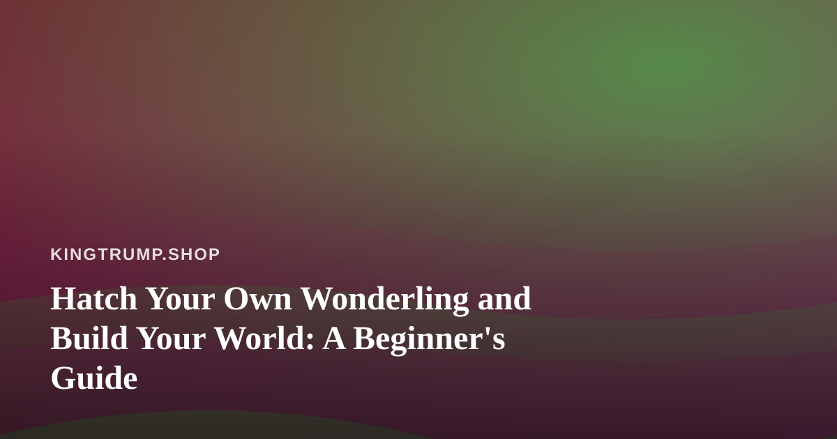 Hatch Your Own Wonderling and Build Your World: A Beginner’s Guide