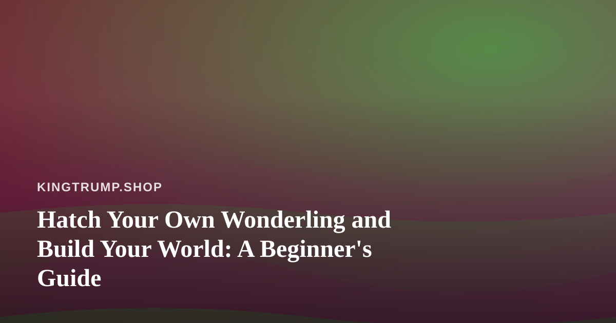 Hatch Your Own Wonderling and Build Your World: A Beginner’s Guide