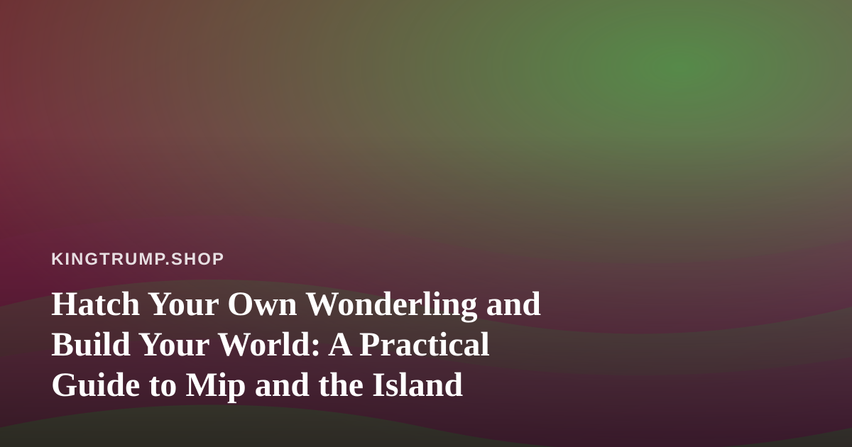 Hatch Your Own Wonderling and Build Your World: A Practical Guide to Mip and the Island