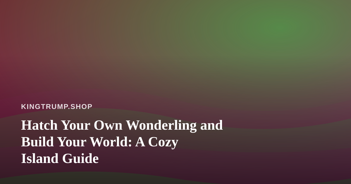 Hatch Your Own Wonderling and Build Your World: A Cozy Island Guide
