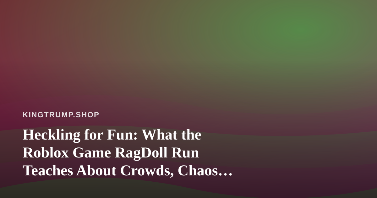 Heckling for Fun: What the Roblox Game RagDoll Run Teaches About Crowds, Chaos, and Comedy
