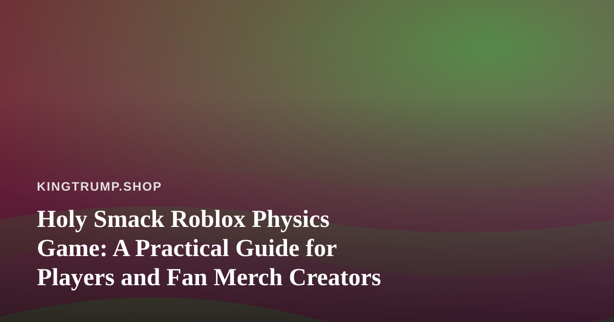 Holy Smack Roblox Physics Game: A Practical Guide for Players and Fan Merch Creators