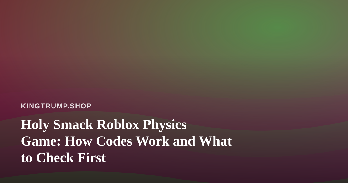 Holy Smack Roblox Physics Game: How Codes Work and What to Check First
