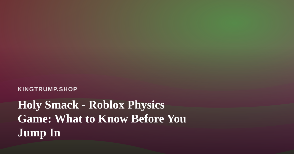 Holy Smack – Roblox Physics Game: What to Know Before You Jump In