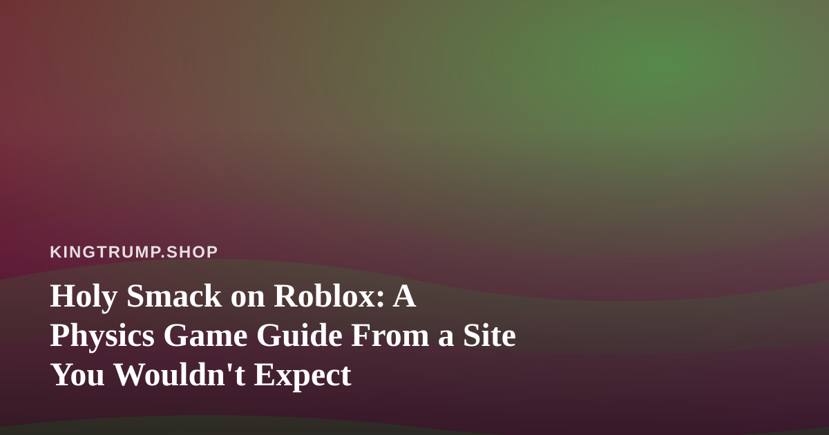 Holy Smack on Roblox: A Physics Game Guide From a Site You Wouldn’t Expect