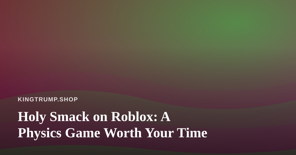 Holy Smack on Roblox: A Physics Game Worth Your Time