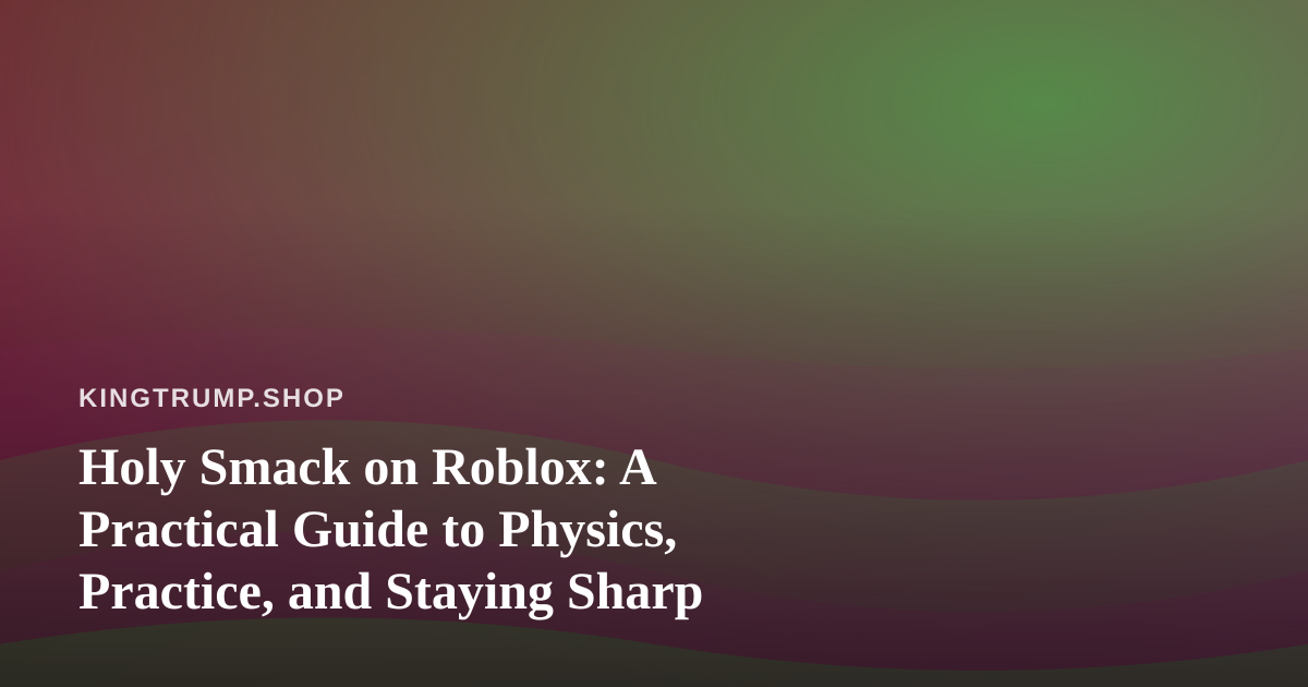 Holy Smack on Roblox: A Practical Guide to Physics, Practice, and Staying Sharp