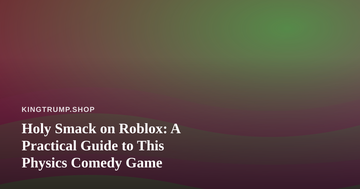 Holy Smack on Roblox: A Practical Guide to This Physics Comedy Game