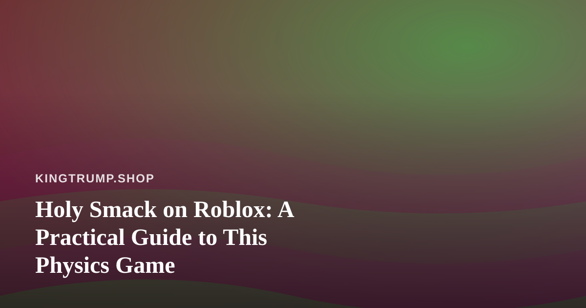 Holy Smack on Roblox: A Practical Guide to This Physics Game