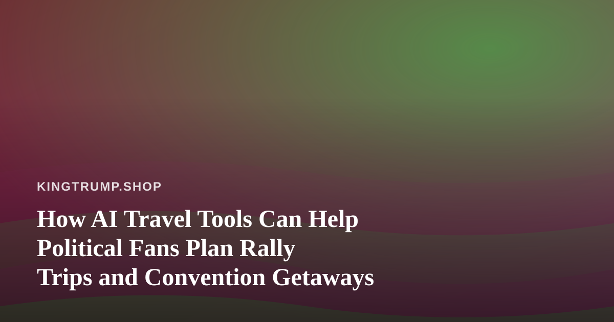 How AI Travel Tools Can Help Political Fans Plan Rally Trips and Convention Getaways