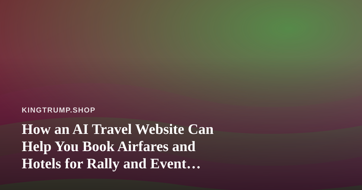 How an AI Travel Website Can Help You Book Airfares and Hotels for Rally and Event Trips