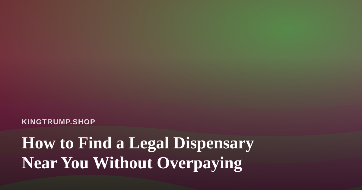 How to Find a Legal Dispensary Near You Without Overpaying