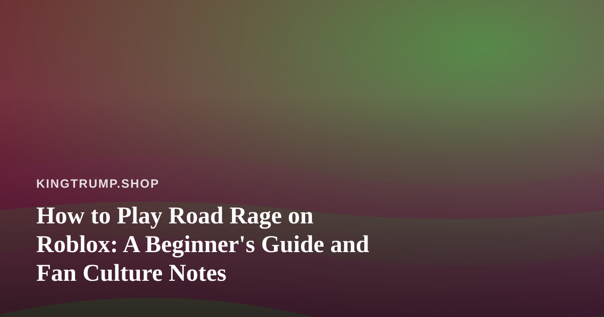 How to Play Road Rage on Roblox: A Beginner’s Guide and Fan Culture Notes