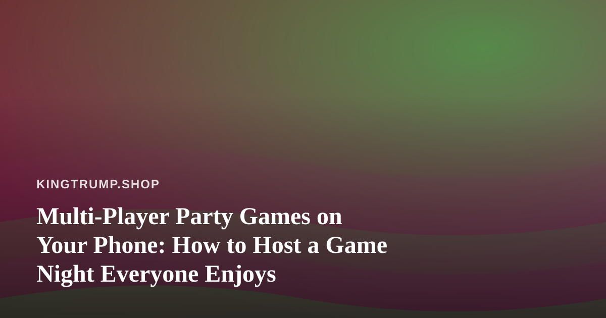 Multi-Player Party Games on Your Phone: How to Host a Game Night Everyone Enjoys