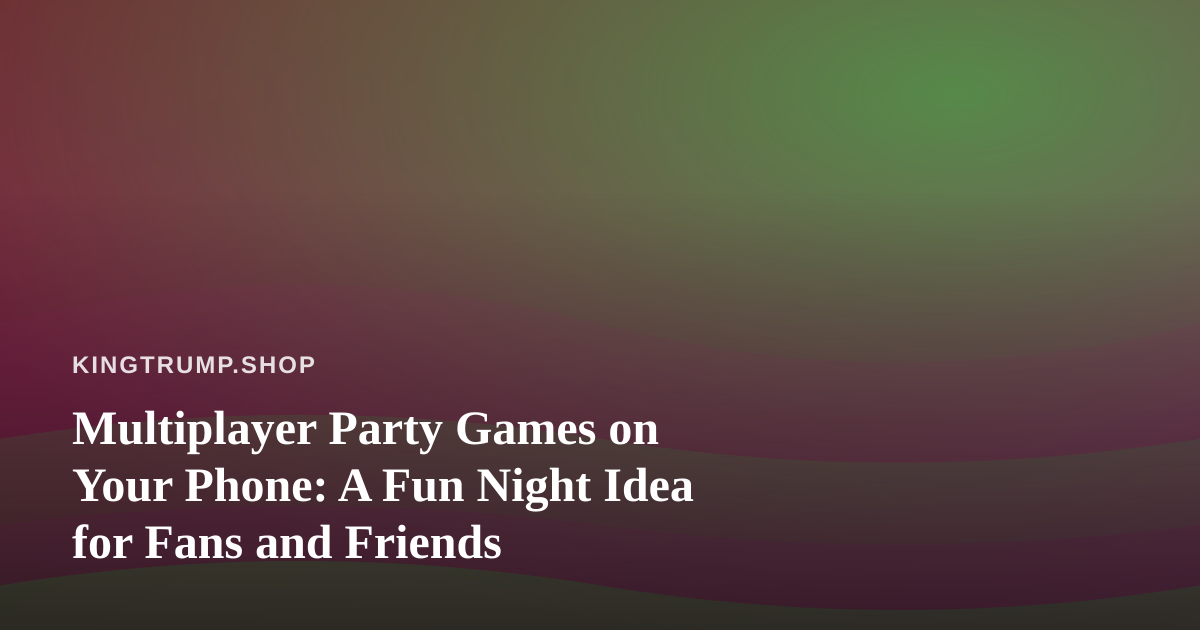 Multiplayer Party Games on Your Phone: A Fun Night Idea for Fans and Friends