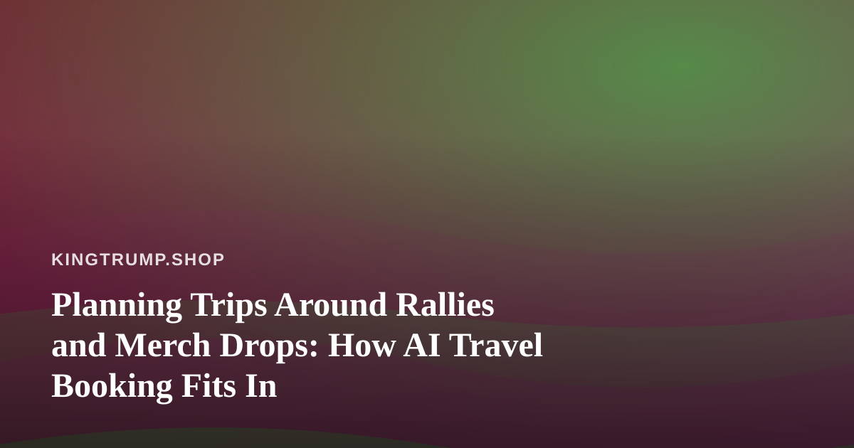 Planning Trips Around Rallies and Merch Drops: How AI Travel Booking Fits In