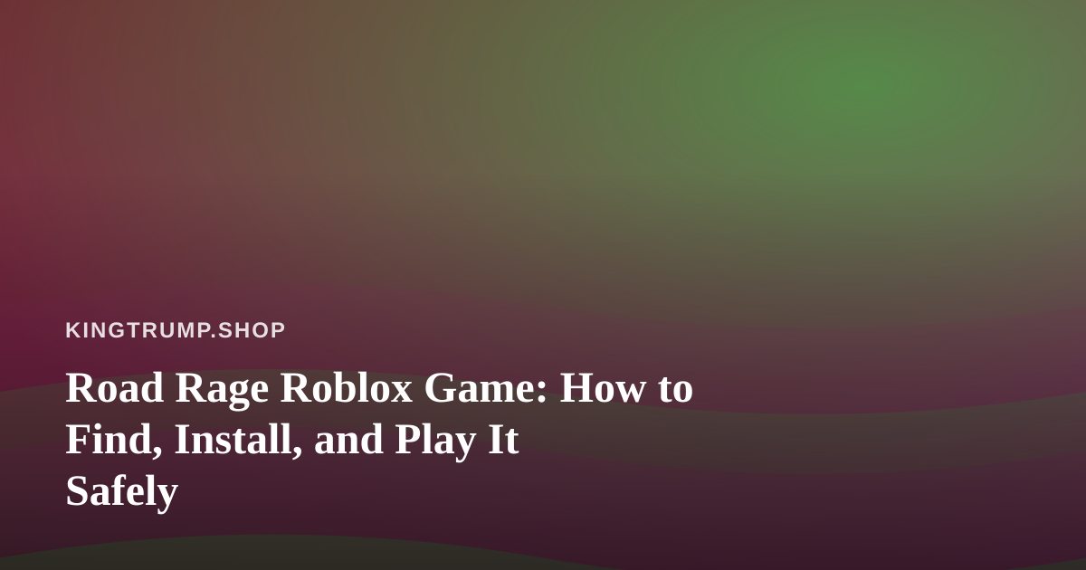 Road Rage Roblox Game: How to Find, Install, and Play It Safely