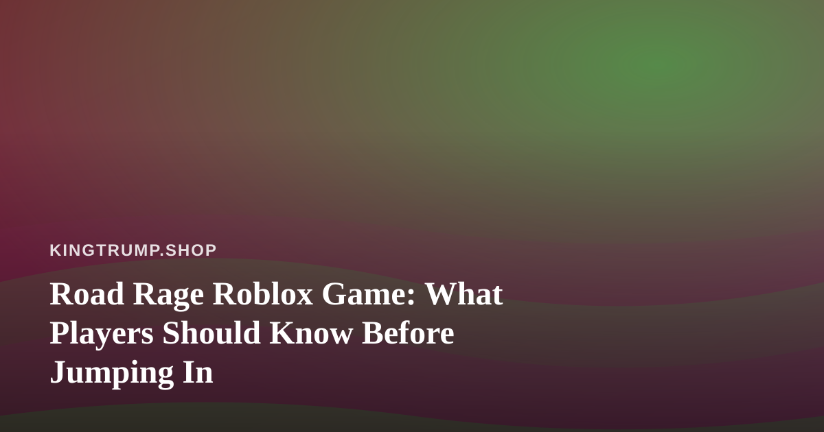 Road Rage Roblox Game: What Players Should Know Before Jumping In