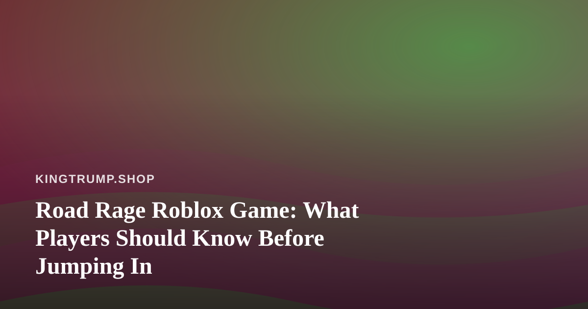 Road Rage Roblox Game: What Players Should Know Before Jumping In