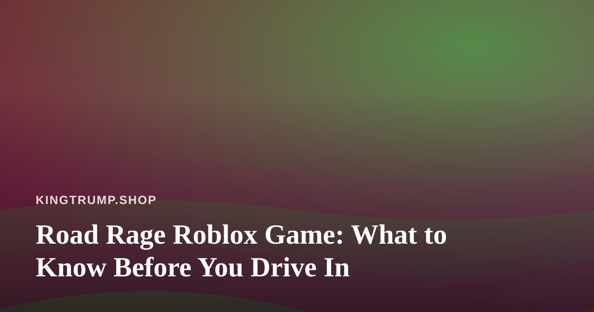 Road Rage Roblox Game: What to Know Before You Drive In