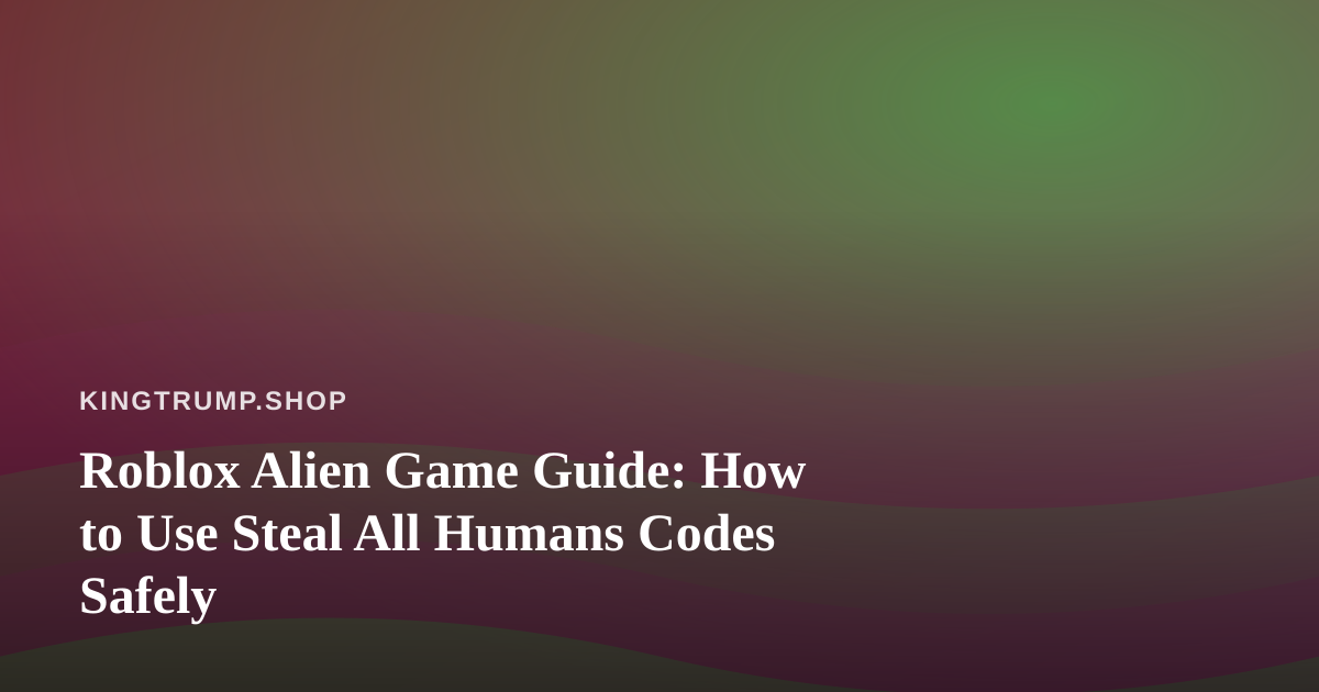 Roblox Alien Game Guide: How to Use Steal All Humans Codes Safely