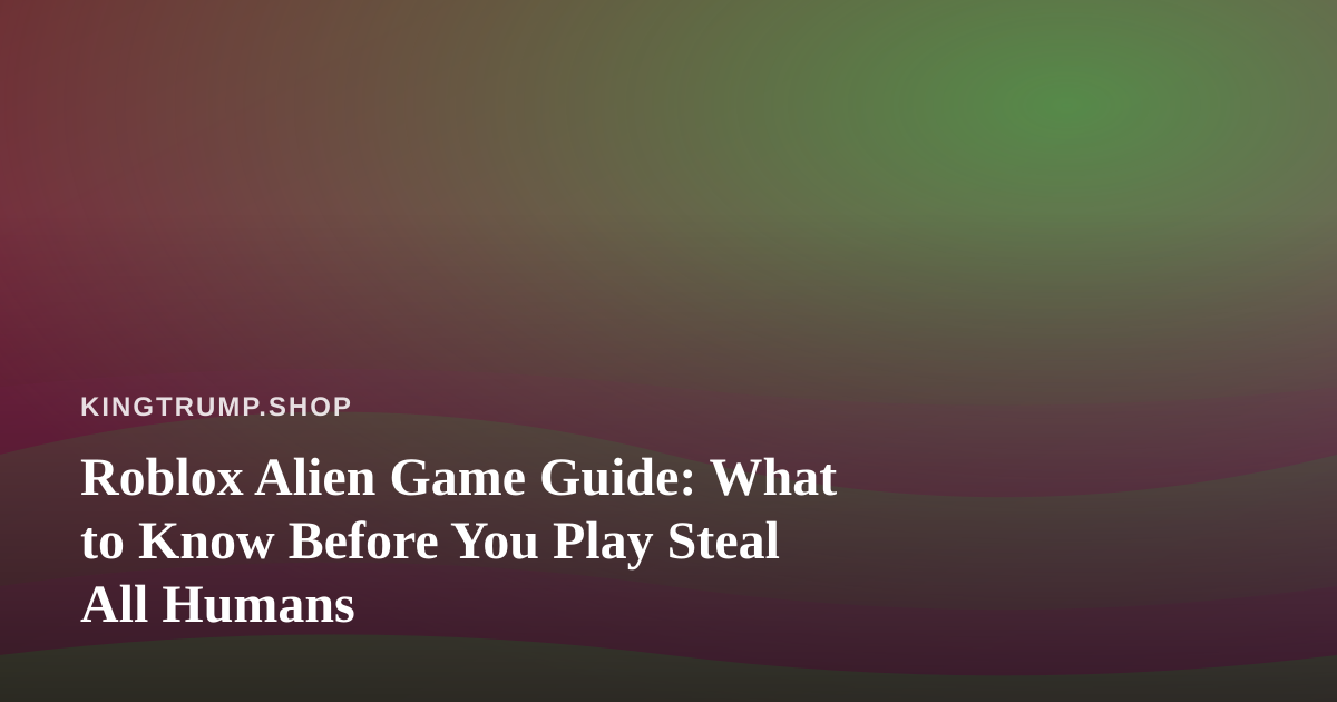 Roblox Alien Game Guide: What to Know Before You Play Steal All Humans