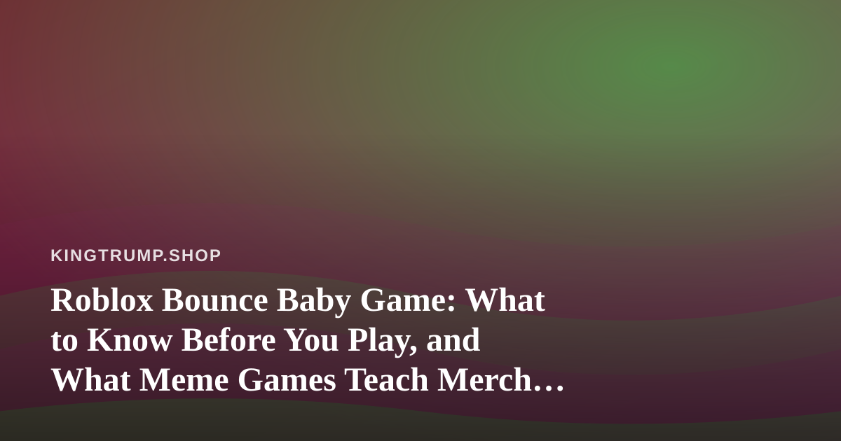 Roblox Bounce Baby Game: What to Know Before You Play, and What Meme Games Teach Merch Shoppers