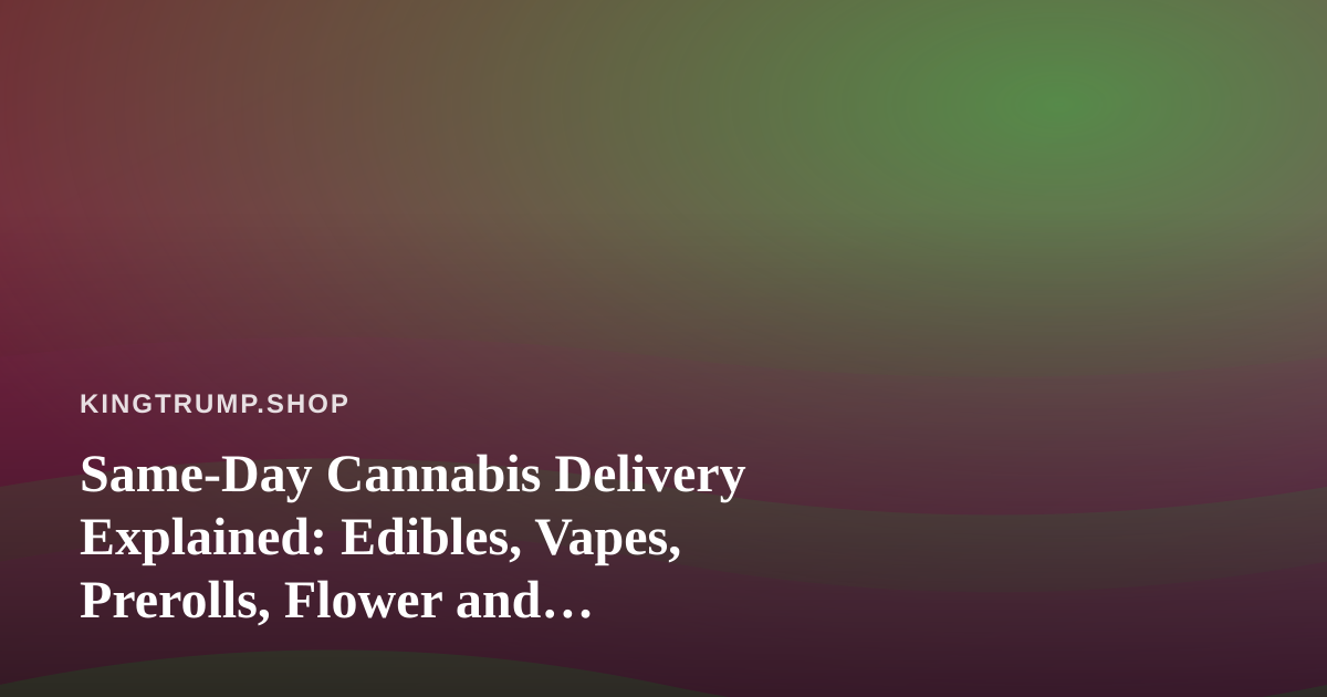 Same-Day Cannabis Delivery Explained: Edibles, Vapes, Prerolls, Flower and Concentrates