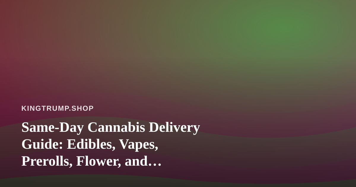 Same-Day Cannabis Delivery Guide: Edibles, Vapes, Prerolls, Flower, and Concentrates Explained