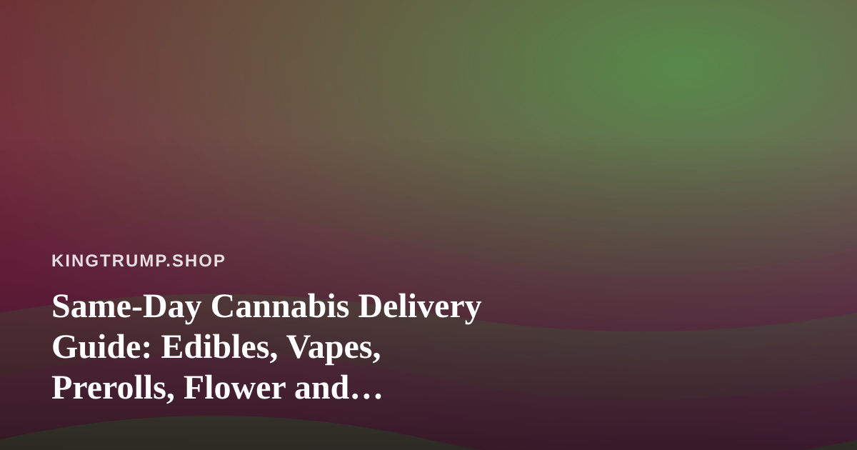 Same-Day Cannabis Delivery Guide: Edibles, Vapes, Prerolls, Flower and Concentrates