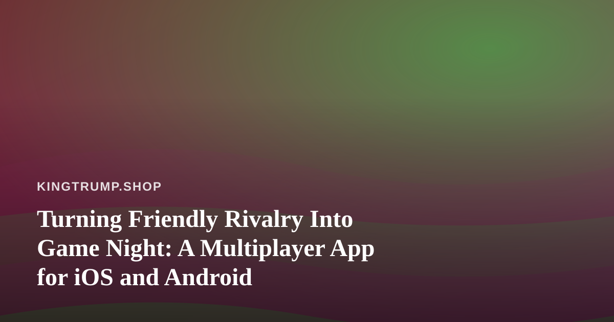 Turning Friendly Rivalry Into Game Night: A Multiplayer App for iOS and Android